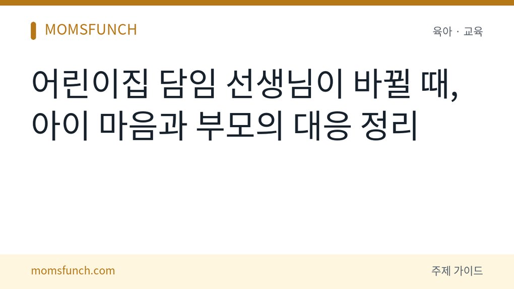 어린이집 담임 선생님 바뀔 때 아이 적응